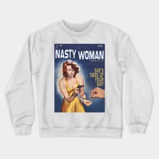 NASTY WOMAN Chronicles #35:  She's Tired of Your S#!+ Crewneck Sweatshirt